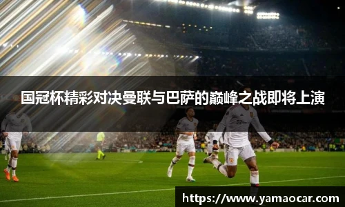 国冠杯精彩对决曼联与巴萨的巅峰之战即将上演